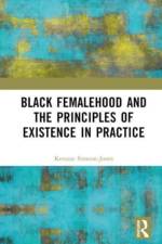 Black Femalehood and the Principles of Existence in Practice