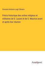 Précis historique des ordres religieux et militaires de S. Lazare et de S. Maurice avant et après leur réunion af Giovanni-Antonio-Luigi Cibrario
