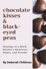 Chocolate Hearts and Black-eyed Peas: Musings of a Black Mother's Memories, Hopes, and Dreams af Deborah Childress