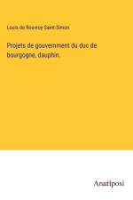 Projets de gouvernment du duc de bourgogne, dauphin. af Louis De Rouvroy Saint-Simon
