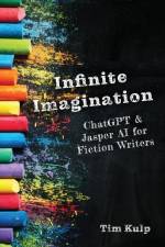 Infinite Imagination: ChatGPT & Jasper AI for Fiction Writers af Tim Kulp