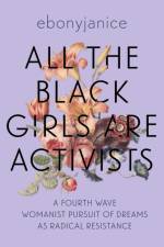 All the Black Girls Are Activists af Ebonyjanice Moore
