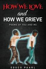 How We Love And How We Grieve: Poems of You and Me af Educo Paarl