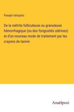 De la métrite folliculeuse ou granuleuse hémorrhagique (ou des fongosités utérines) et d'un nouveau mode de traitement par les crayons de tannin af Panajot Iatropolo