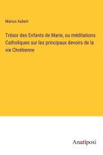 Trésor des Enfants de Marie, ou méditations Catholiques sur les principaux devoirs de la vie Chrétienne af Marius Aubert