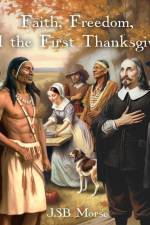 Faith, Freedom, and the First Thanksgiving af Jsb Morse