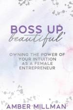 Boss Up, Beautiful!: Owning the Power of Your Intuition as a Female Entrepreneur af Amber Millman