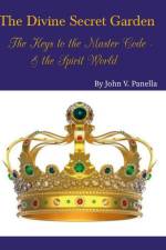 The Divine Secret Garden - The Keys to the Master Code - & the Spirit World af John Panella
