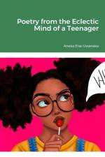 Poetry from the Eclectic Mind of a Teenager af Aneka Else-Uwanaka