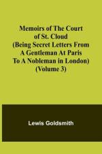 Memoirs of the Court of St. Cloud (Being secret letters from a gentleman at Paris to a nobleman in London) (Volume 3) af Lewis Goldsmith