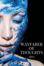 Wayfarer Of Thoughts - A collection of prose, quotations, and free verse af Afroz