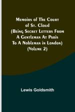 Memoirs of the Court of St. Cloud (Being secret letters from a gentleman at Paris to a nobleman in London) (Volume 2) af Lewis Goldsmith