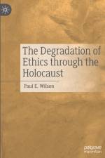 The Degradation of Ethics Through the Holocaust af Paul E. Wilson