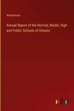 Annual Report of the Normal, Model, High and Public Schools of Ontario af Anonymous