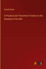 A Practical and Theoretical Treatise on the Diseases of the Skin af George Nayler