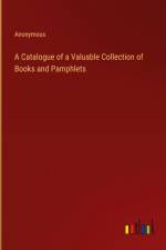 A Catalogue of a Valuable Collection of Books and Pamphlets af Anonymous