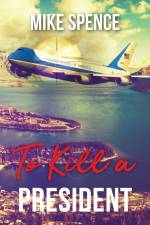 To Kill a President af Mike Spence