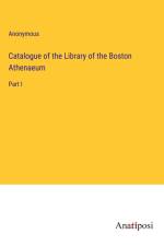 Catalogue of the Library of the Boston Athenaeum af Anonymous