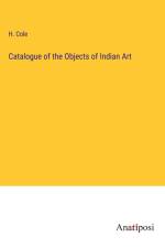 Catalogue of the Objects of Indian Art af H. Cole