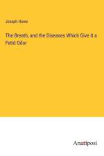 The Breath, and the Diseases Which Give It a Fetid Odor af Joseph Howe
