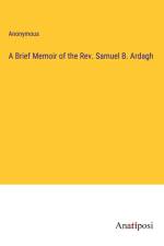 A Brief Memoir of the Rev. Samuel B. Ardagh af Anonymous