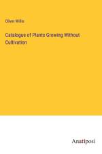 Catalogue of Plants Growing Without Cultivation af Oliver Willis
