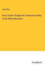 Burt's Guide Through the Connecticut Valley to the White Mountains af Henry Burt
