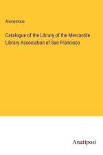 Catalogue of the Library of the Mercantile Library Association of San Francisco af Anonymous