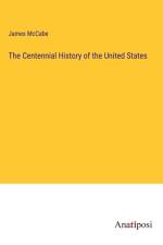 The Centennial History of the United States af James McCabe