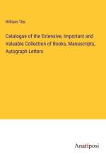 Catalogue of the Extensive, Important and Valuable Collection of Books, Manuscripts, Autograph Letters af William Tite