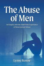 The Abuse of Men - An Enquiry into the Adult Male Experience of Heterosexual Abuse af Lynne Renoir