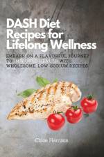 DASH Diet Recipes for Lifelong Wellness af Chloe Harrison