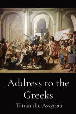Address to the Greeks af Tatian The Assyrian