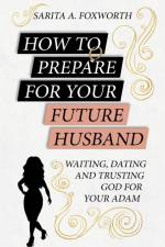 HOW TO PREPARE FOR YOUR FUTURE HUSBAND af Sarita Foxworth