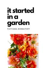 It started in a garden af Tatyana Kurbatoff