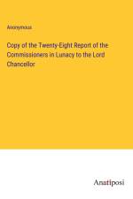 Copy of the Twenty-Eight Report of the Commissioners in Lunacy to the Lord Chancellor af Anonymous