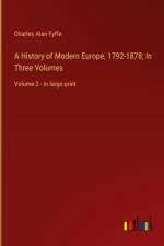 A History of Modern Europe, 1792-1878; In Three Volumes