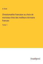 Chrestomathie francaise ou choix de morceaux tires des meilleurs écrivains francais af A. Vinet