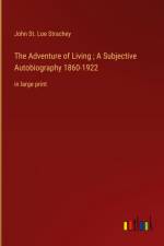 The Adventure of Living ; A Subjective Autobiography 1860-1922 af John St. Loe Strachey