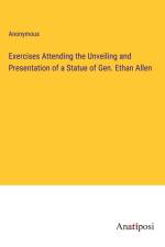 Exercises Attending the Unveiling and Presentation of a Statue of Gen. Ethan Allen af Anonymous