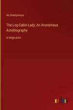 The Log-Cabin Lady; An Anonymous Autobiography