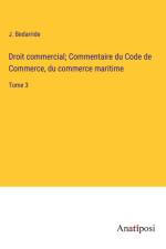 Droit commercial; Commentaire du Code de Commerce, du commerce maritime af J. Bedarride