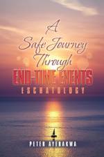 A Safe Journey Through End-Time Events af Peter Ayerakwa