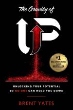 The Gravity of Up: Unlocking Your Potential So No One Can Hold You Down af Brent Yates
