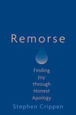 Remorse: Finding Joy Through Honest Apology af Stephen Crippen