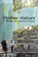 Mother Nature, A Bridge to Conscious Living af Mary Jane Kasliner