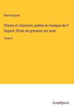 Chants et chansons, poésie et musique de P. Dupont; Ornés de gravures sur acier af Pierre Dupont