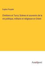 Chrétiens et Turcs; Scènes et souvenirs de la vie politique, militaire et religieuse en Orient af Eugène Poujade