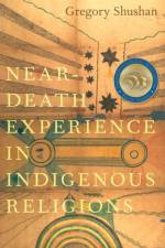 Near-Death Experience in Indigenous Religions af Gregory (Honorary Research Fellow Shushan