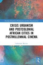 Crisis Urbanism and Postcolonial African Cities in Postmillennial Cinema af Addamms (University of Cape Town Mututa